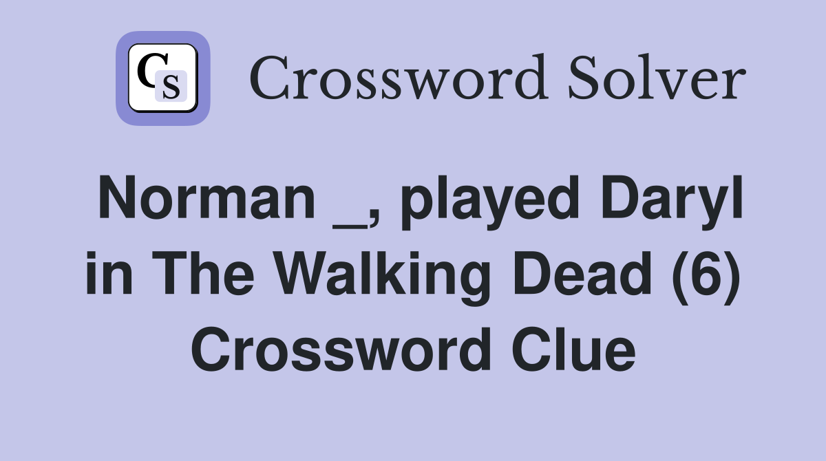 Norman _, played Daryl in The Walking Dead (6) - Crossword Clue Answers ...